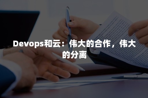 Devops和云：伟大的合作，伟大的分离