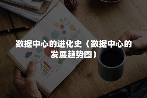 数据中心的进化史（数据中心的发展趋势图）