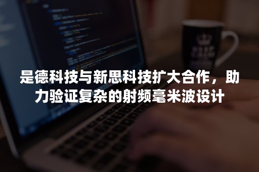 是德科技与新思科技扩大合作，助力验证复杂的射频毫米波设计