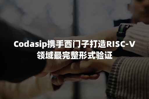 Codasip携手西门子打造RISC-V领域最完整形式验证