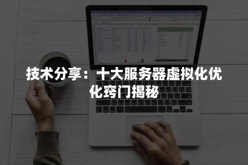 技术分享：十大服务器虚拟化优化窍门揭秘
