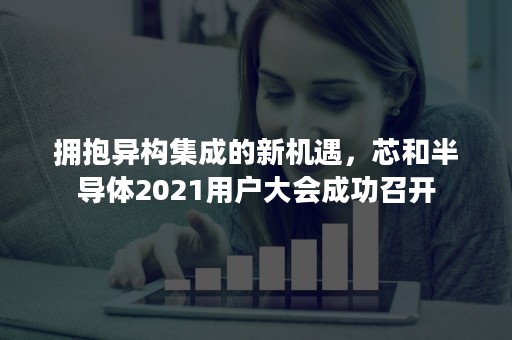 拥抱异构集成的新机遇，芯和半导体2021用户大会成功召开