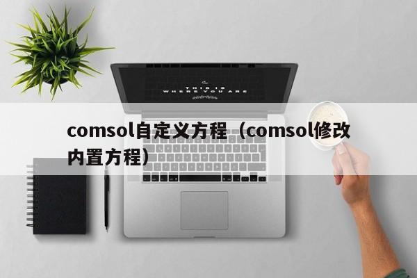 comsol自定义方程（comsol修改内置方程）