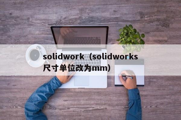 solidwork（solidworks尺寸单位改为mm）