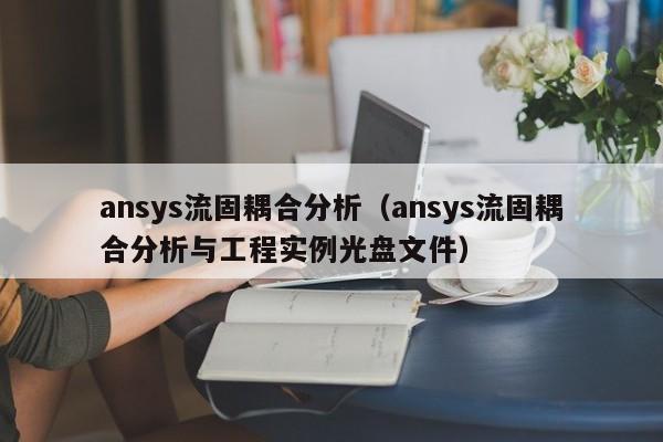 ansys流固耦合分析（ansys流固耦合分析与工程实例光盘文件）