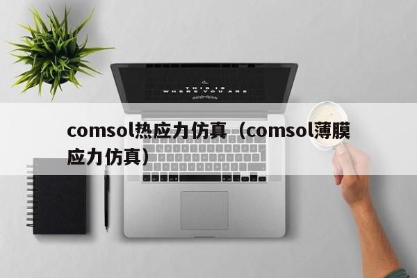 comsol热应力仿真（comsol薄膜应力仿真）